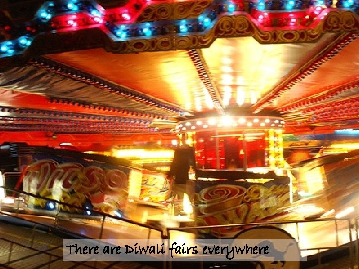 There are Diwali fairs everywhere 