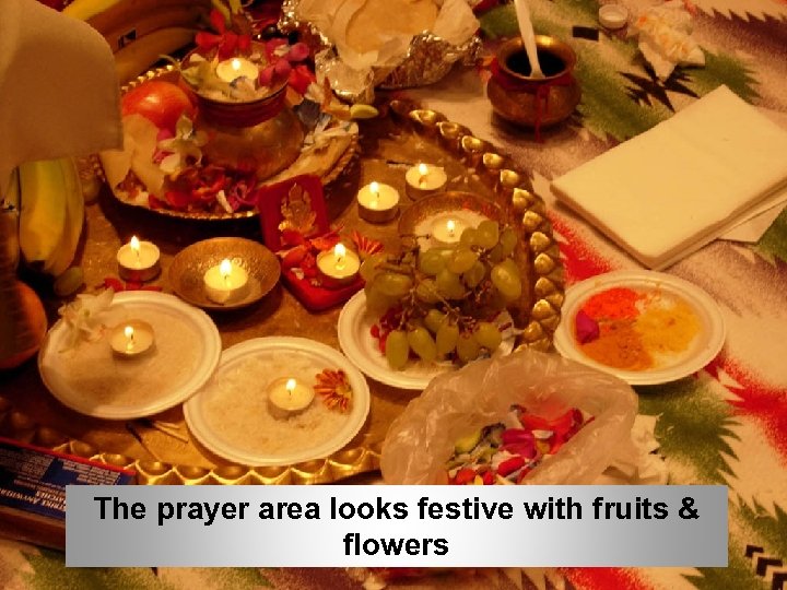 The prayer area looks festive with fruits & flowers 