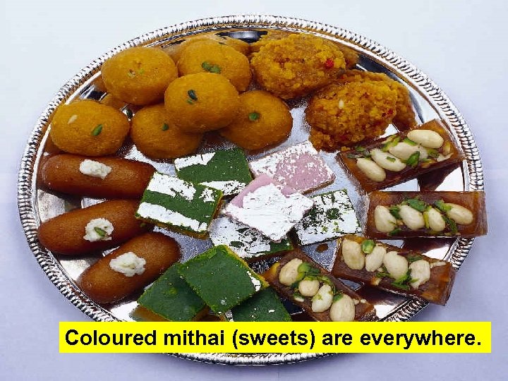 Coloured mithai (sweets) are everywhere. 