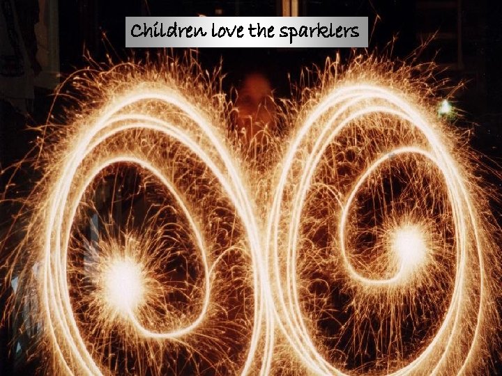 Children love the sparklers The spinning wheel is a big favorite 