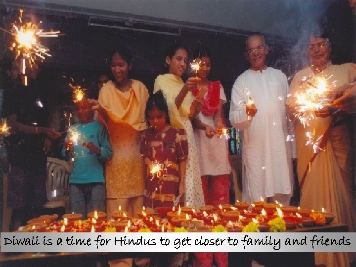 Diwali is a time for Hindus to get closer to family and friends 