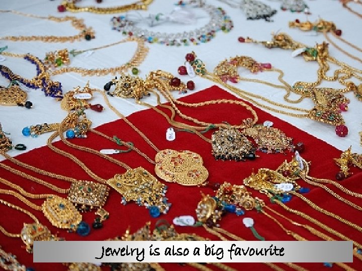 Jewelry is also a big favourite 