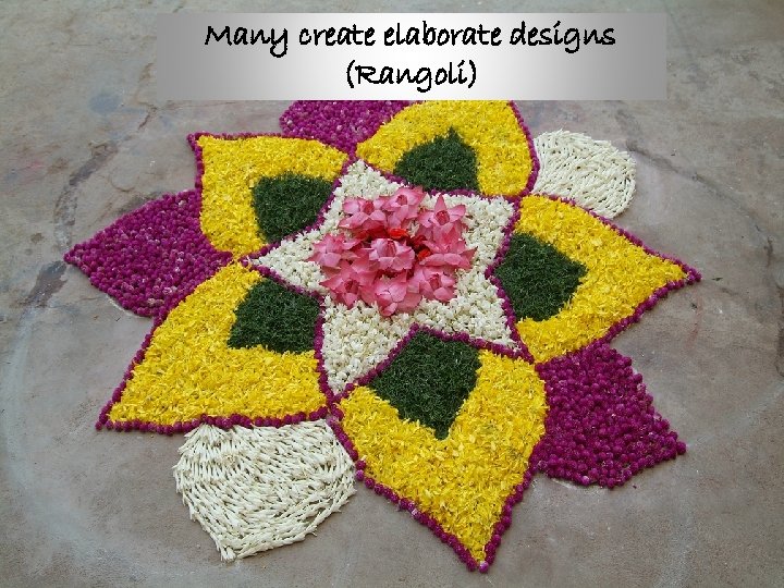 Many create elaborate designs (Rangoli) 