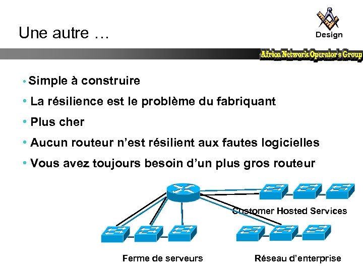 Une autre … Design • Simple à construire • La résilience est le problème