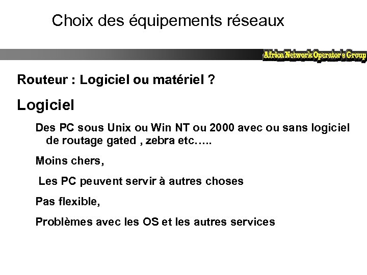 Choix des équipements réseaux Routeur : Logiciel ou matériel ? Logiciel Des PC sous