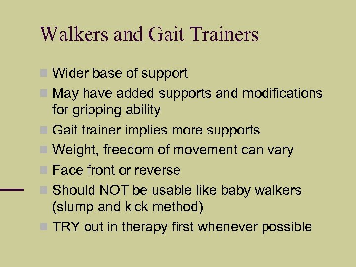 Walkers and Gait Trainers Wider base of support May have added supports and modifications