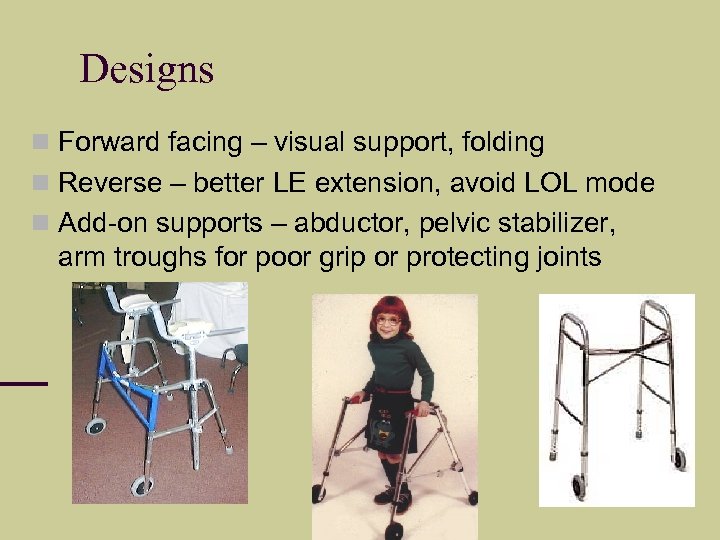 Designs Forward facing – visual support, folding Reverse – better LE extension, avoid LOL