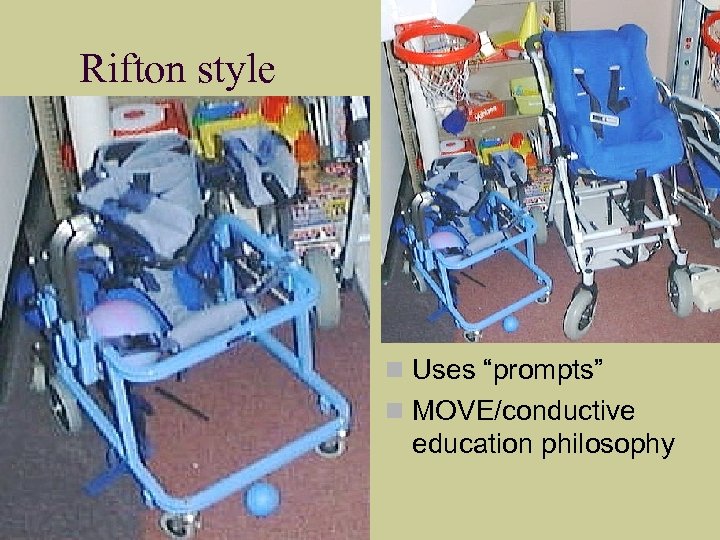 Rifton style Uses “prompts” MOVE/conductive education philosophy 