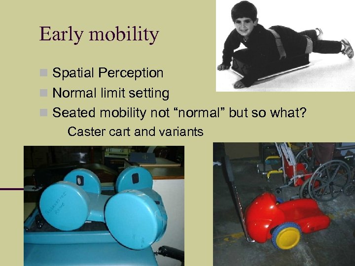 Early mobility Spatial Perception Normal limit setting Seated mobility not “normal” but so what?