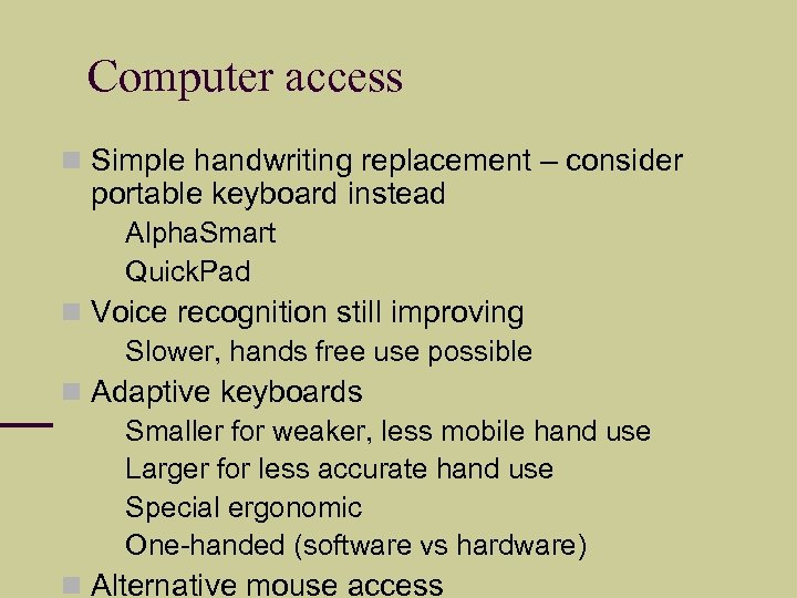 Computer access Simple handwriting replacement – consider portable keyboard instead Alpha. Smart Quick. Pad