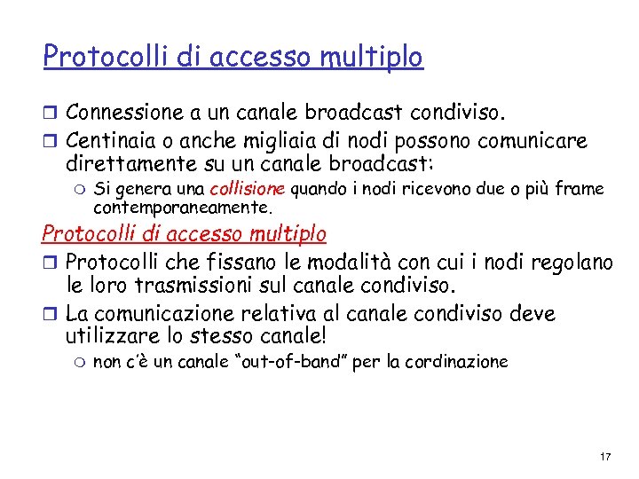 Protocolli di accesso multiplo r Connessione a un canale broadcast condiviso. r Centinaia o