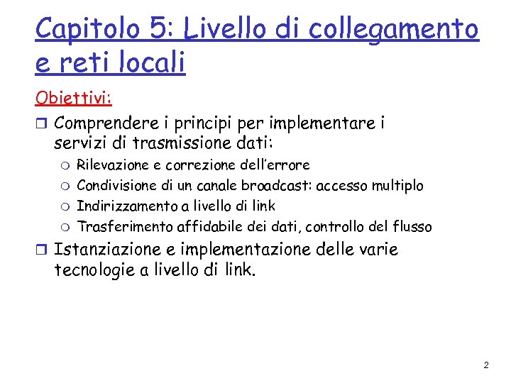 Capitolo 5: Livello di collegamento e reti locali Obiettivi: r Comprendere i principi per