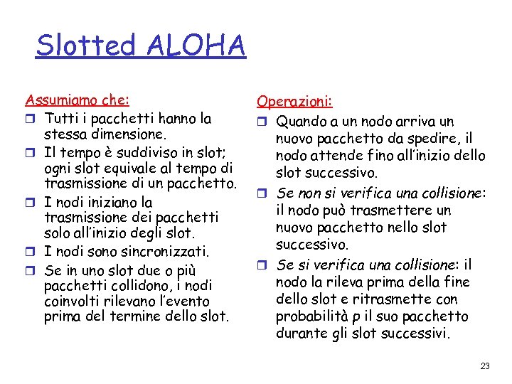 Slotted ALOHA Assumiamo che: r Tutti i pacchetti hanno la stessa dimensione. r Il