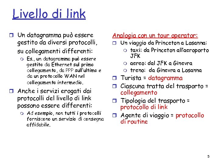 Livello di link r Un datagramma può essere gestito da diversi protocolli, su collegamenti
