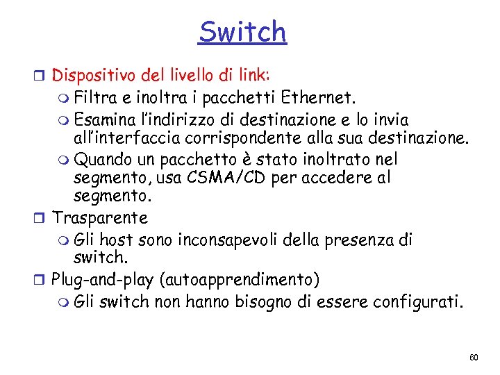 Switch r Dispositivo del livello di link: m Filtra e inoltra i pacchetti Ethernet.