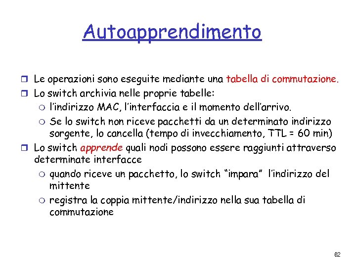 Autoapprendimento r Le operazioni sono eseguite mediante una tabella di commutazione. r Lo switch