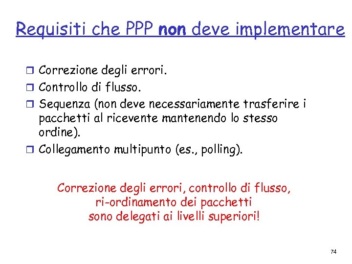 Requisiti che PPP non deve implementare r Correzione degli errori. r Controllo di flusso.