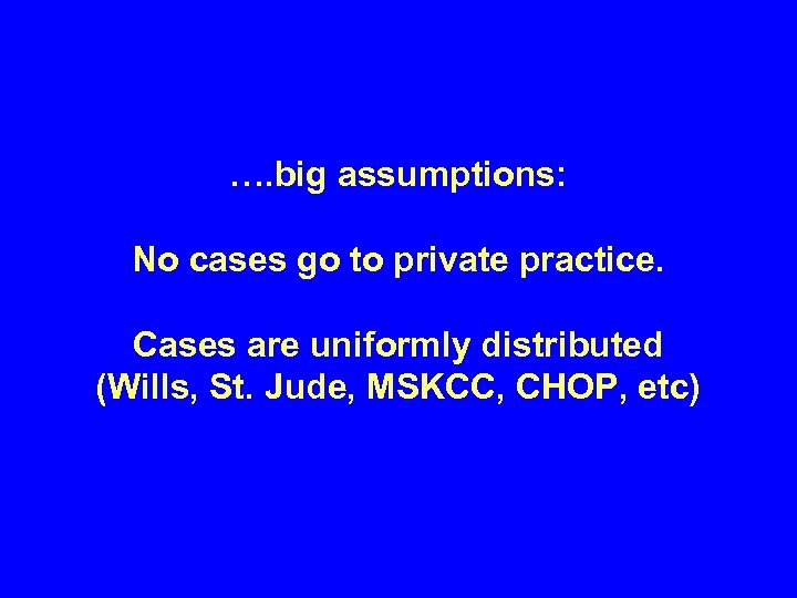 …. big assumptions: No cases go to private practice. Cases are uniformly distributed (Wills,