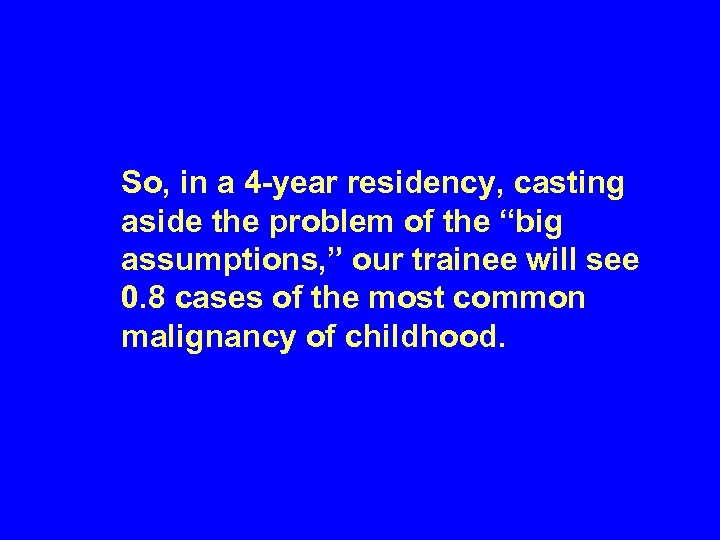 So, in a 4 -year residency, casting aside the problem of the “big assumptions,