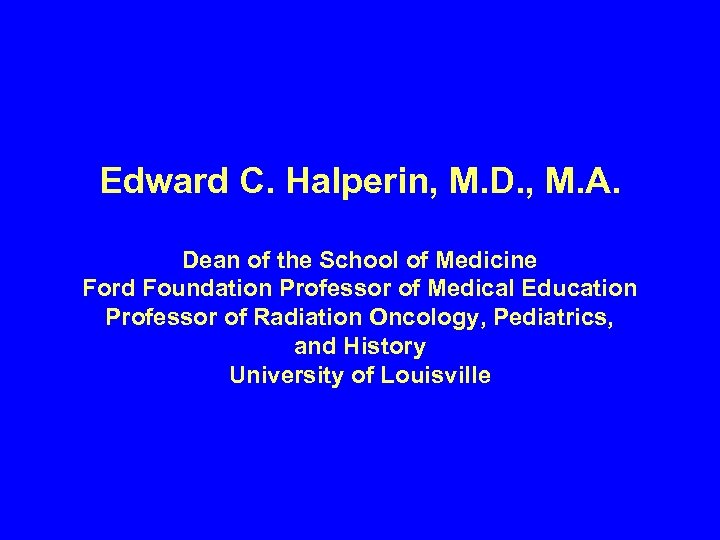 Edward C. Halperin, M. D. , M. A. Dean of the School of Medicine