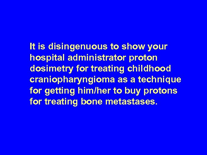 It is disingenuous to show your hospital administrator proton dosimetry for treating childhood craniopharyngioma