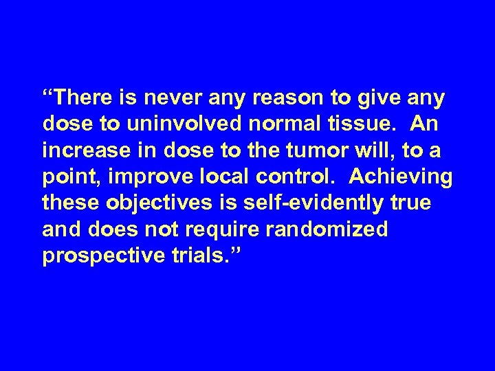 “There is never any reason to give any dose to uninvolved normal tissue. An