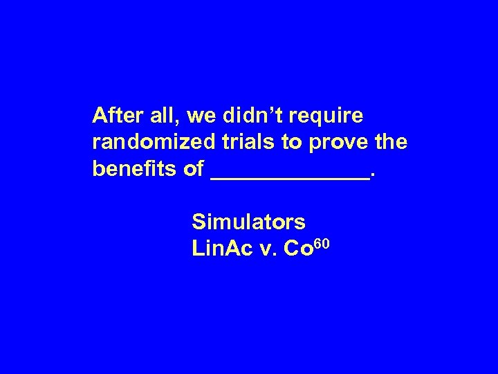 After all, we didn’t require randomized trials to prove the benefits of _______. Simulators