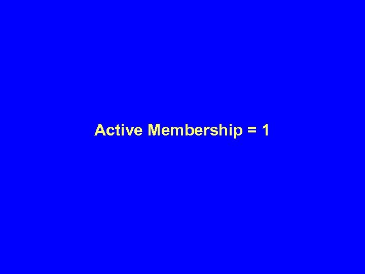 Active Membership = 1 