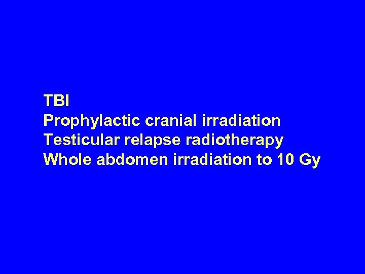 TBI Prophylactic cranial irradiation Testicular relapse radiotherapy Whole abdomen irradiation to 10 Gy 