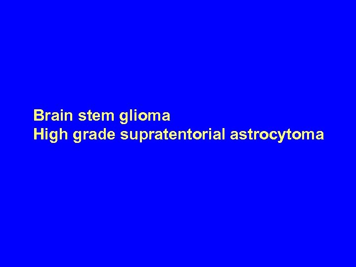 Brain stem glioma High grade supratentorial astrocytoma 