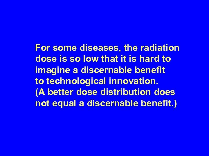 For some diseases, the radiation dose is so low that it is hard to