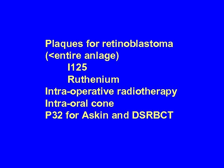 Plaques for retinoblastoma (<entire anlage) I 125 Ruthenium Intra-operative radiotherapy Intra-oral cone P 32