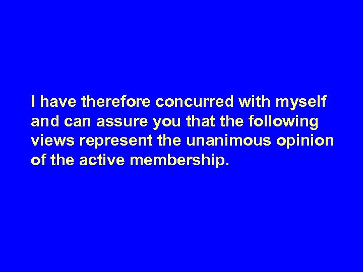 I have therefore concurred with myself and can assure you that the following views