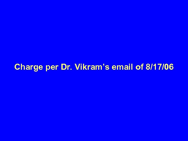 Charge per Dr. Vikram’s email of 8/17/06 
