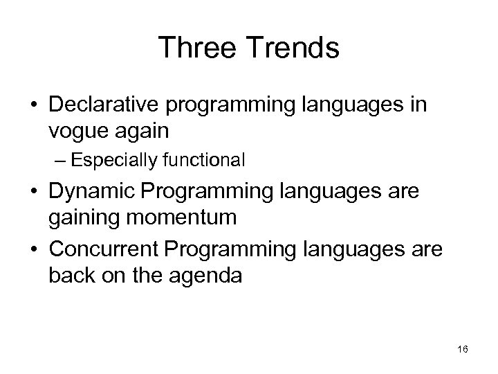 Three Trends • Declarative programming languages in vogue again – Especially functional • Dynamic