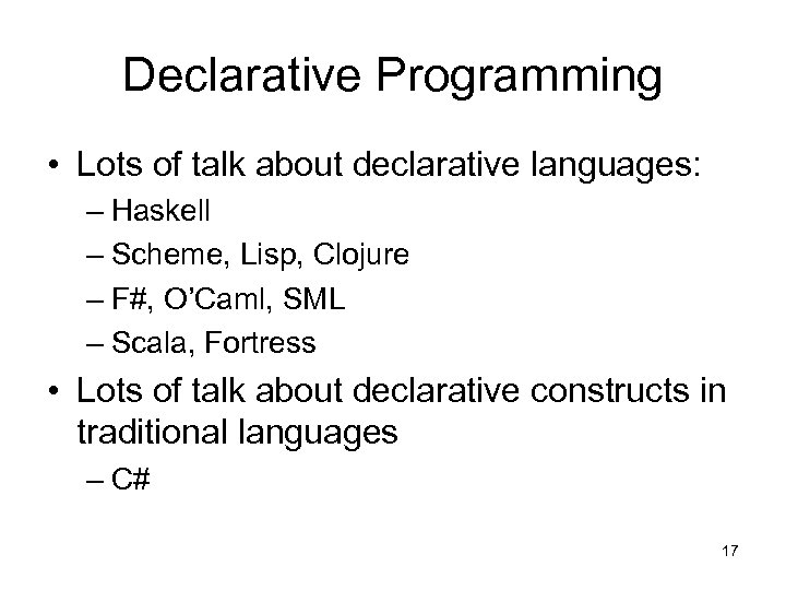 Declarative Programming • Lots of talk about declarative languages: – Haskell – Scheme, Lisp,