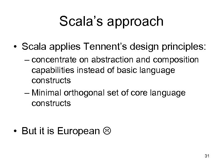 Scala’s approach • Scala applies Tennent’s design principles: – concentrate on abstraction and composition