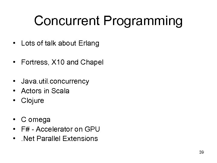 Concurrent Programming • Lots of talk about Erlang • Fortress, X 10 and Chapel