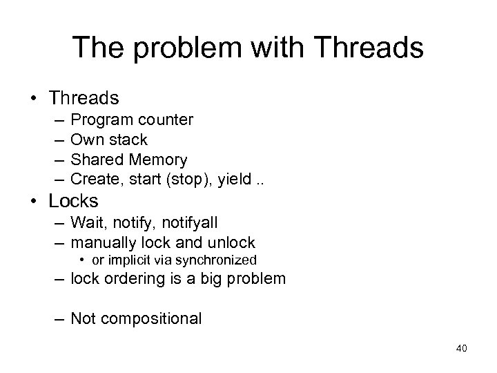 The problem with Threads • Threads – – Program counter Own stack Shared Memory