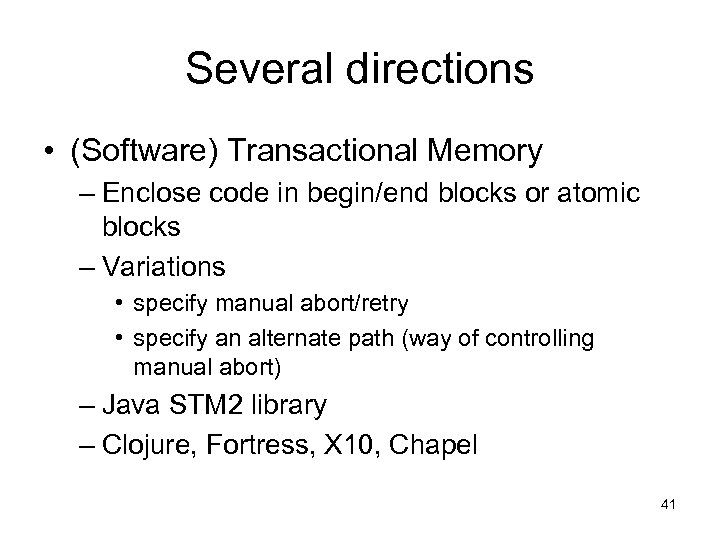 Several directions • (Software) Transactional Memory – Enclose code in begin/end blocks or atomic