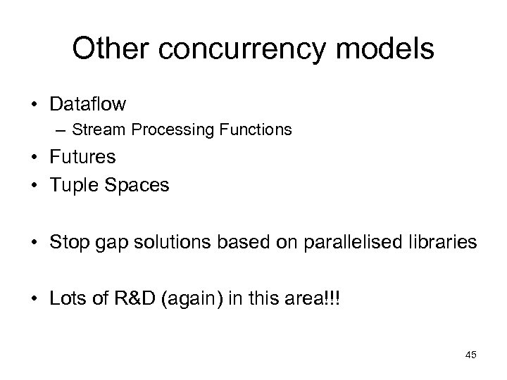 Other concurrency models • Dataflow – Stream Processing Functions • Futures • Tuple Spaces