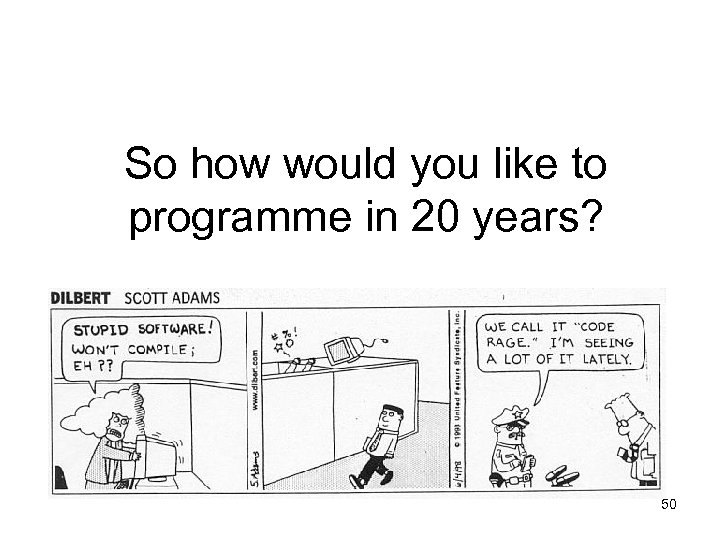 So how would you like to programme in 20 years? 50 