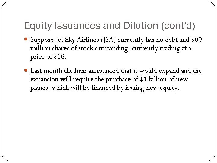 Equity Issuances and Dilution (cont'd) Suppose Jet Sky Airlines (JSA) currently has no debt