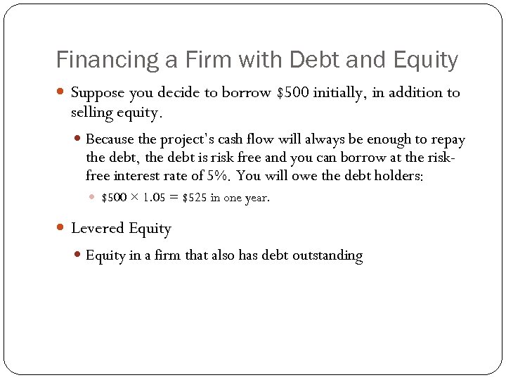 Financing a Firm with Debt and Equity Suppose you decide to borrow $500 initially,