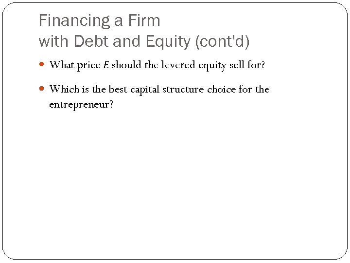 Financing a Firm with Debt and Equity (cont'd) What price E should the levered