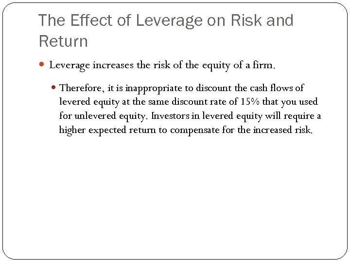 The Effect of Leverage on Risk and Return Leverage increases the risk of the