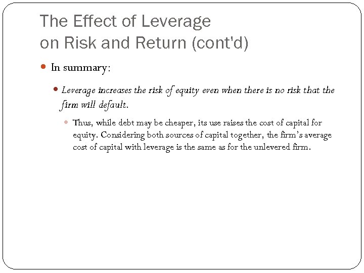 The Effect of Leverage on Risk and Return (cont'd) In summary: Leverage increases the