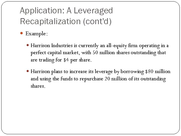 Application: A Leveraged Recapitalization (cont'd) Example: Harrison Industries is currently an all-equity firm operating