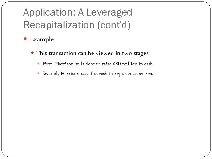 Application: A Leveraged Recapitalization (cont'd) Example: This transaction can be viewed in two stages.