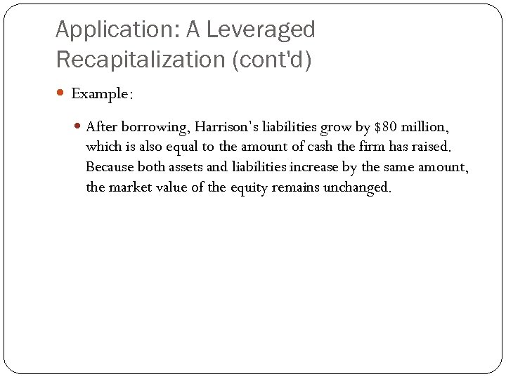 Application: A Leveraged Recapitalization (cont'd) Example: After borrowing, Harrison’s liabilities grow by $80 million,